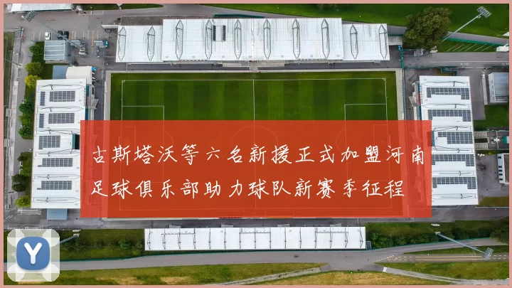 古斯塔沃等六名新援正式加盟河南足球俱乐部助力球队新赛季征程
